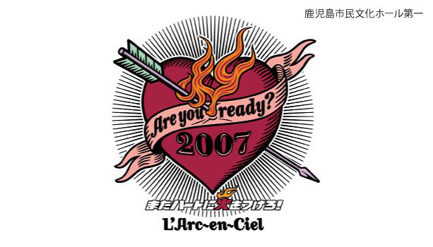 【セットリスト】ラルク『Are you ready? 2007 またハートに火をつけろ！』鹿児島市民文化ホール第一